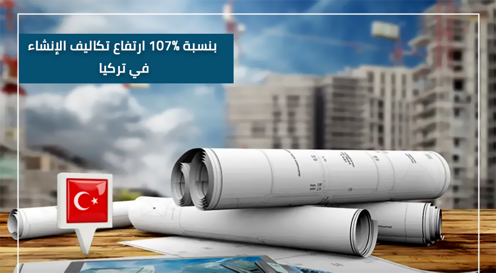 بنسبة 107% ارتفاع تكاليف الإنشاء في تركيا