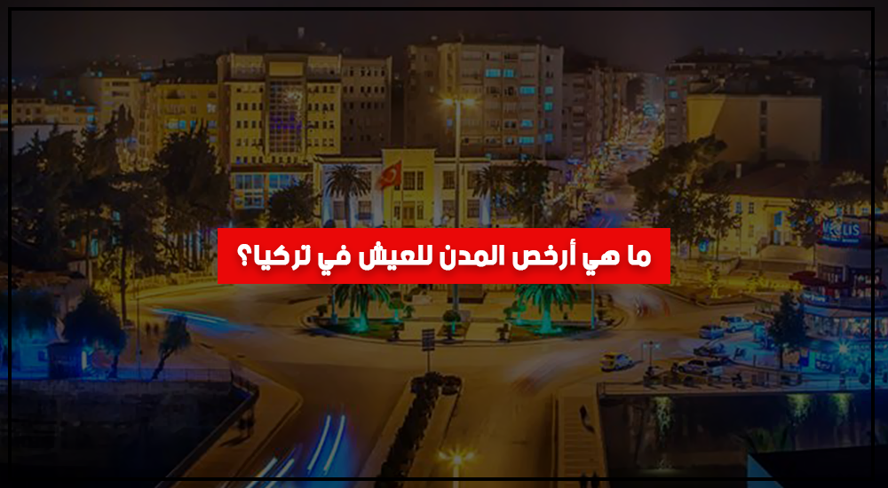 ما هي أرخص المدن للعيش في تركيا؟