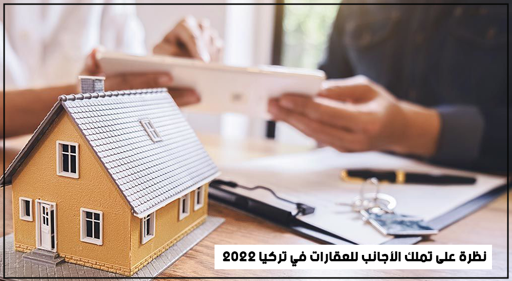 نظرة على تملك الأجانب للعقارات في تركيا 2022