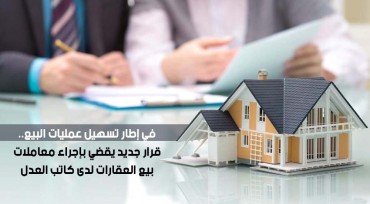في إطار تسهيل عمليات بيع العقارات..قرار جديد يقضي بإجراء معاملات البيع لدى كاتب العدل